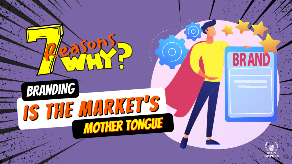 Brain Brownies Blog on 7 reasons why : Branding is the Market's Mother Tongue.